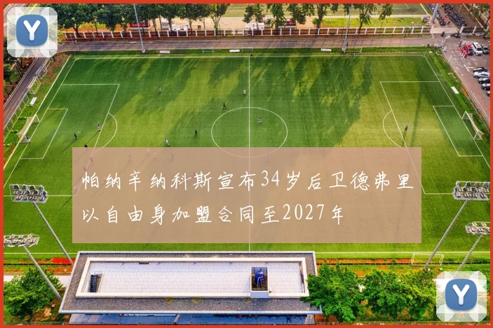帕纳辛纳科斯宣布34岁后卫德弗里以自由身加盟合同至2027年